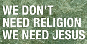 We don't need religion we need Jesus